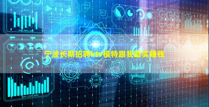 宁波长期招聘ktv模特跟我踏实赚钱